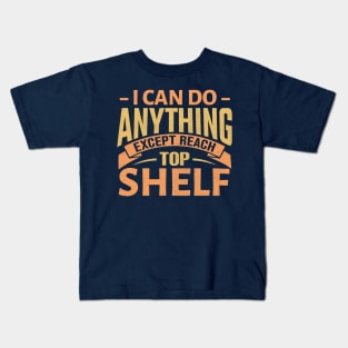 I Can Do Anything Except Reach Top Shelf Kids T-Shirt